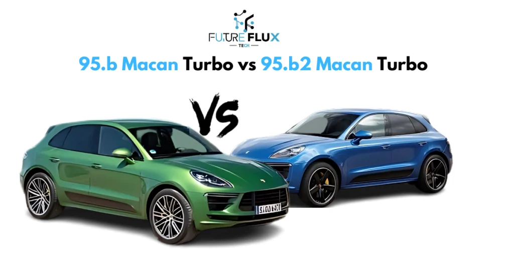 Comparing 95.B and 95.B2 Macan Turbo Models： Key Differences & Upgrades