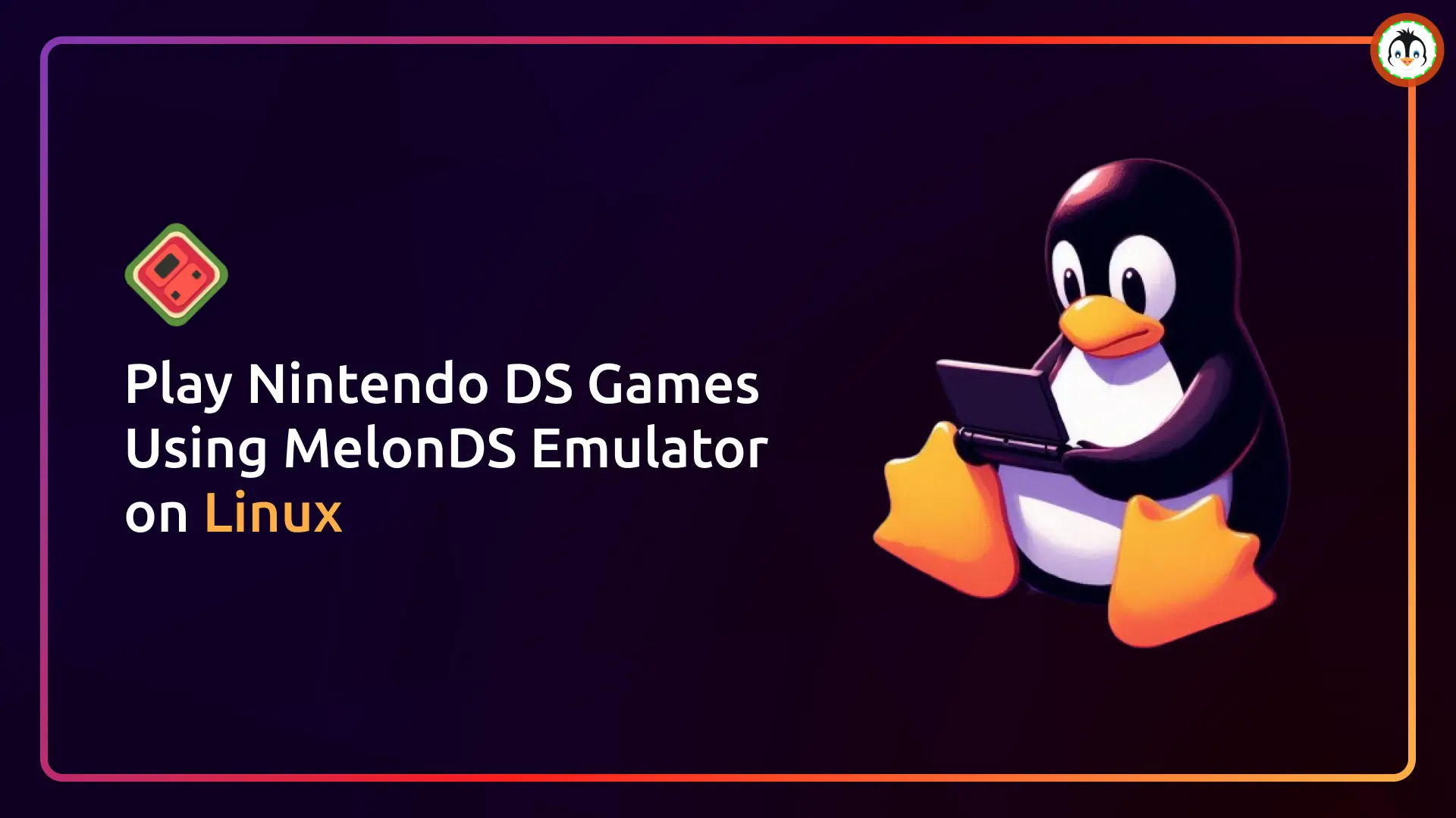 Best DS Emulator for Linux: Play Nintendo DS Games on Linux with DeSmuME & MelonDS