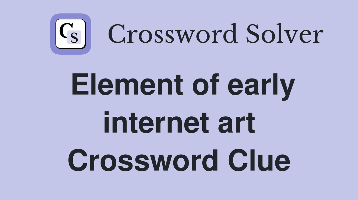 Element of Early Internet Art Crossword Answers: Get Your Solution Now!