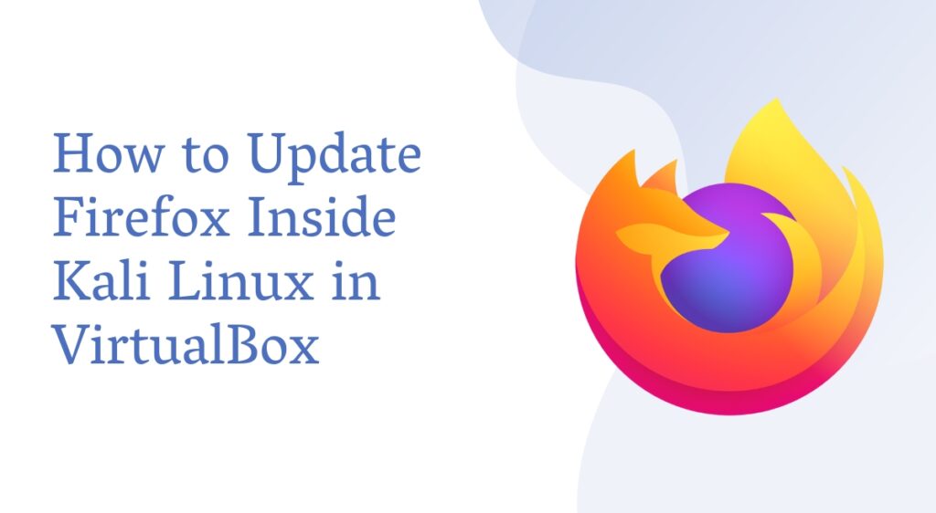 How to Update Firefox Inside Kali Linux VirtualBox? Quick Steps for Beginners!